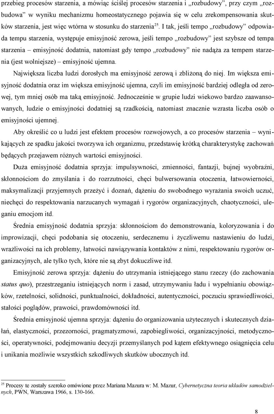 I tak, jeśli tempo rozbudowy odpowiada tempu starzenia, występuje emisyjność zerowa, jeśli tempo rozbudowy jest szybsze od tempa starzenia emisyjność dodatnia, natomiast gdy tempo rozbudowy nie