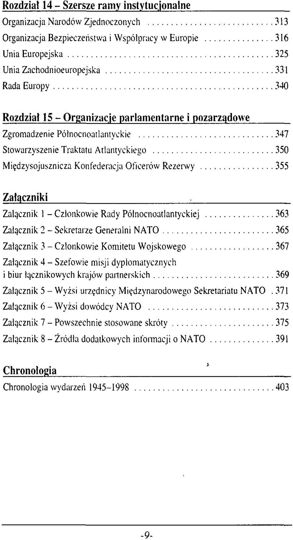 Załącznik 1 - Członkowie Rady Północnoatlantyckiej 363 Załącznik 2 - Sekretarze Generalni NATO 365 Załącznik 3 - Członkowie Komitetu Wojskowego 367 Załącznik 4 - Szefowie misji dyplomatycznych i biur