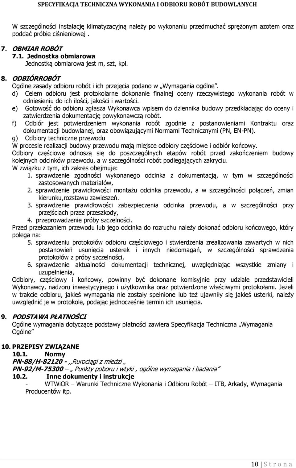 d) Celem odbioru jest protokolarne dokonanie finalnej oceny rzeczywistego wykonania robót w odniesieniu do ich ilości, jakości i wartości.