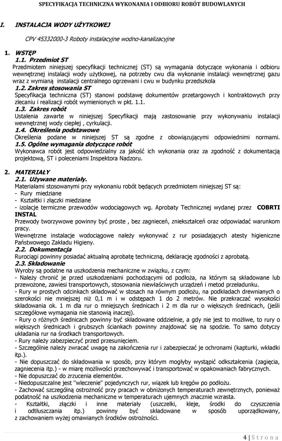 1. Przedmiot ST Przedmiotem niniejszej specyfikacji technicznej (ST) są wymagania dotyczące wykonania i odbioru wewnętrznej instalacji wody użytkowej, na potrzeby cwu dla wykonanie instalacji