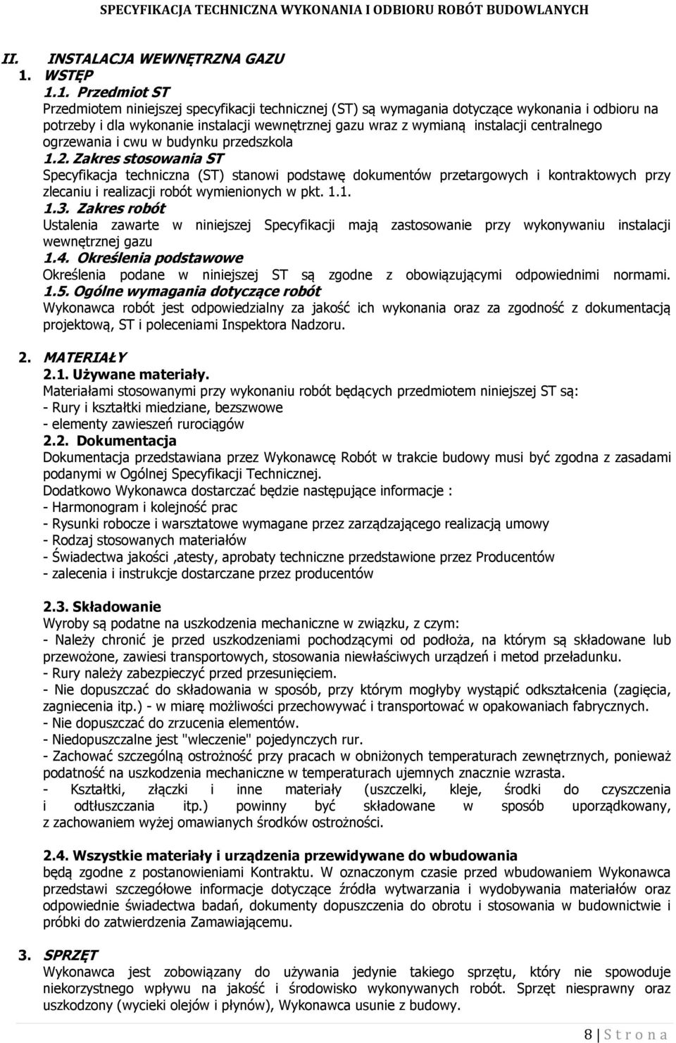 1. Przedmiot ST Przedmiotem niniejszej specyfikacji technicznej (ST) są wymagania dotyczące wykonania i odbioru na potrzeby i dla wykonanie instalacji wewnętrznej gazu wraz z wymianą instalacji