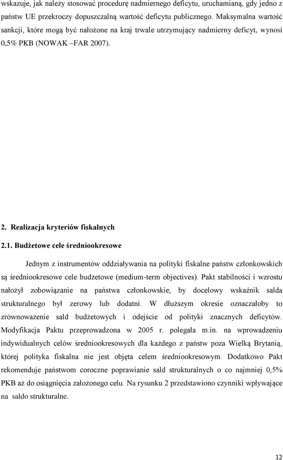 Budżetowe cele średniookresowe Jednym z instrumentów oddziaływania na polityki fiskalne państw członkowskich są średniookresowe cele budżetowe (medium-term objectives).