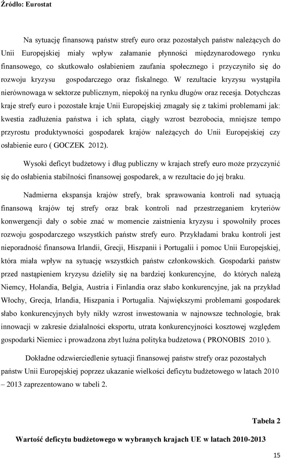 W rezultacie kryzysu wystąpiła nierównowaga w sektorze publicznym, niepokój na rynku długów oraz recesja.