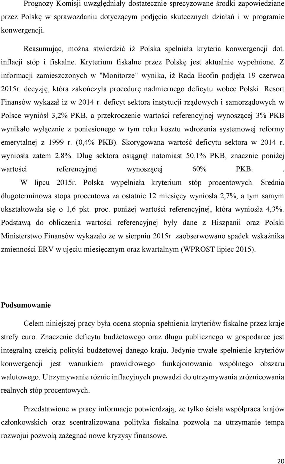 Z informacji zamieszczonych w "Monitorze" wynika, iż Rada Ecofin podjęła 19 czerwca 2015r. decyzję, która zakończyła procedurę nadmiernego deficytu wobec Polski. Resort Finansów wykazał iż w 2014 r.