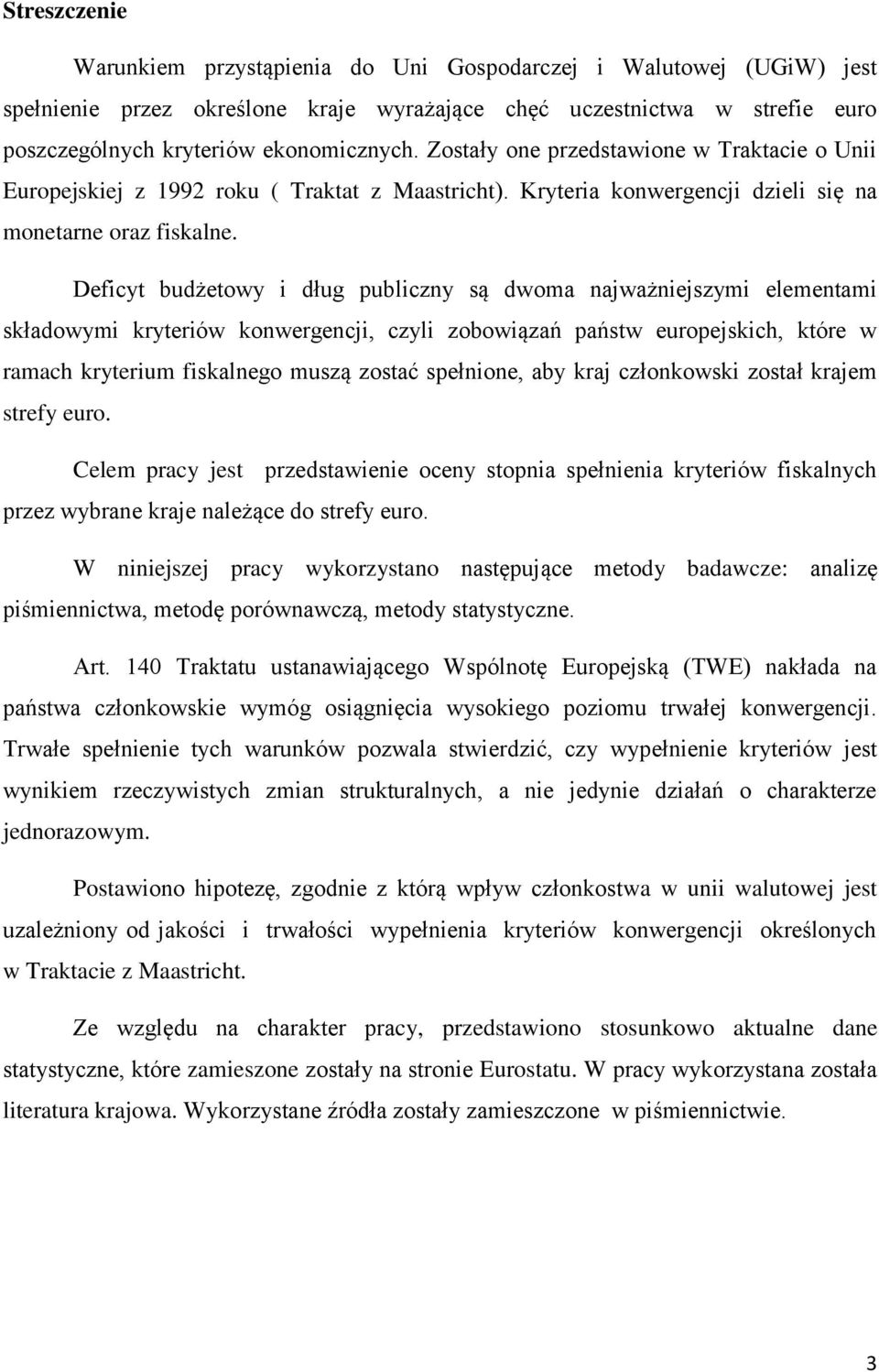 Deficyt budżetowy i dług publiczny są dwoma najważniejszymi elementami składowymi kryteriów konwergencji, czyli zobowiązań państw europejskich, które w ramach kryterium fiskalnego muszą zostać