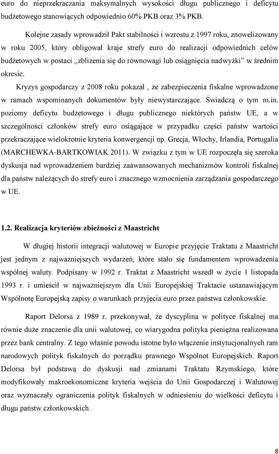 równowagi lub osiągnięcia nadwyżki w średnim okresie. Kryzys gospodarczy z 2008 roku pokazał, że zabezpieczenia fiskalne wprowadzone w ramach wspominanych dokumentów były niewystarczające.