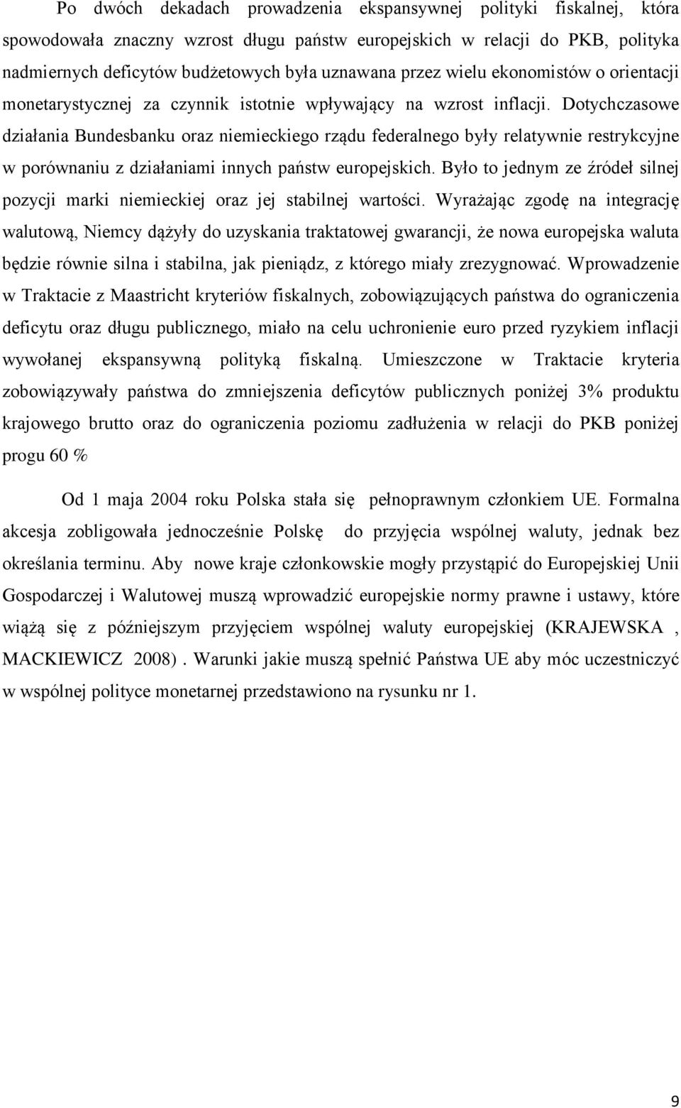 Dotychczasowe działania Bundesbanku oraz niemieckiego rządu federalnego były relatywnie restrykcyjne w porównaniu z działaniami innych państw europejskich.