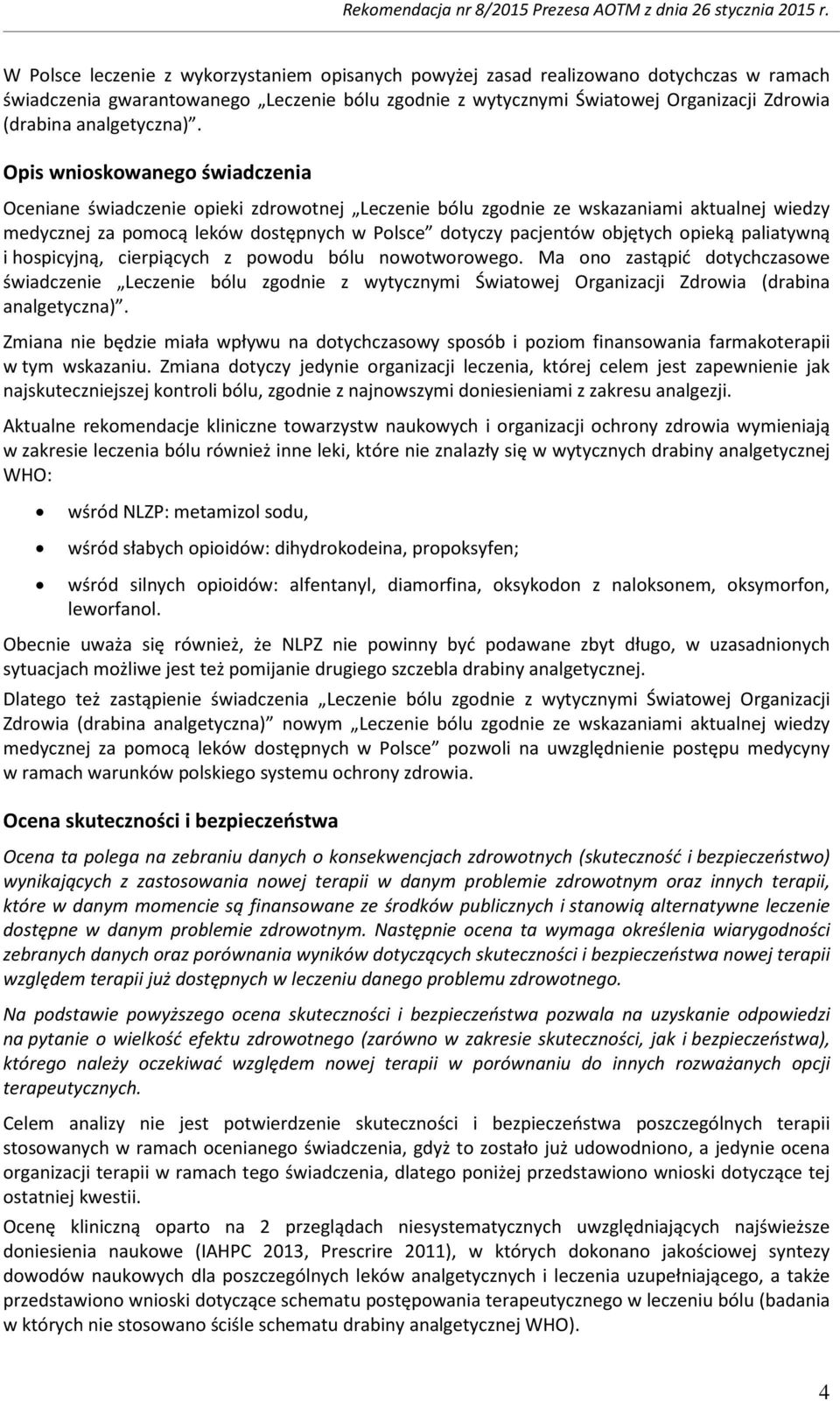 Opis wnioskowanego świadczenia Oceniane świadczenie opieki zdrowotnej Leczenie bólu zgodnie ze wskazaniami aktualnej wiedzy medycznej za pomocą leków dostępnych w Polsce dotyczy pacjentów objętych