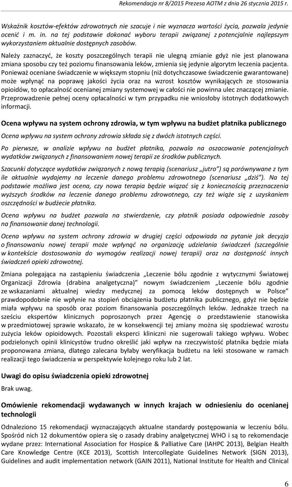 Należy zaznaczyć, że koszty poszczególnych terapii nie ulegną zmianie gdyż nie jest planowana zmiana sposobu czy też poziomu finansowania leków, zmienia się jedynie algorytm leczenia pacjenta.