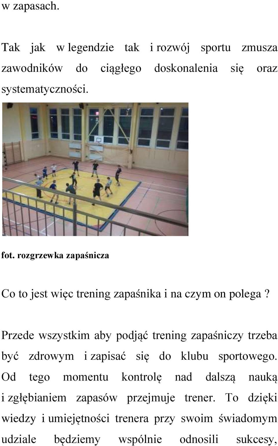 Przede wszystkim aby podjąć trening zapaśniczy trzeba być zdrowym i zapisać się do klubu sportowego.