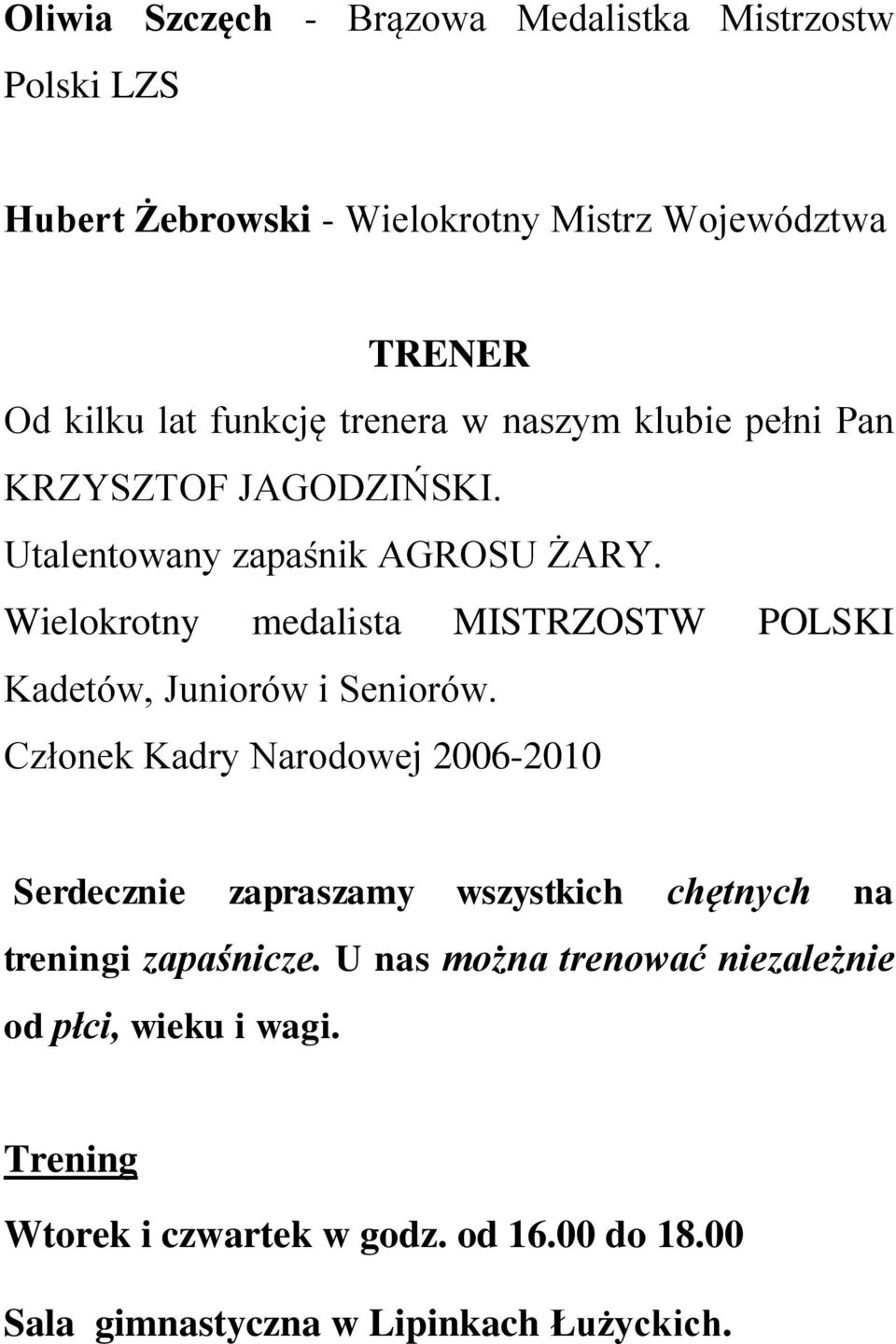 Wielokrotny medalista MISTRZOSTW POLSKI Kadetów, Juniorów i Seniorów.
