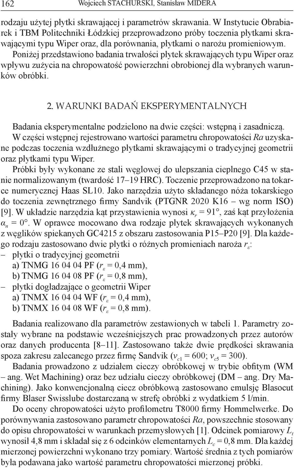 Poniżej przedstawiono badania trwałości płytek skrawających typu Wiper oraz wpływu zużycia na chropowatość powierzchni obrobionej dla wybranych warunków obróbki. 2.