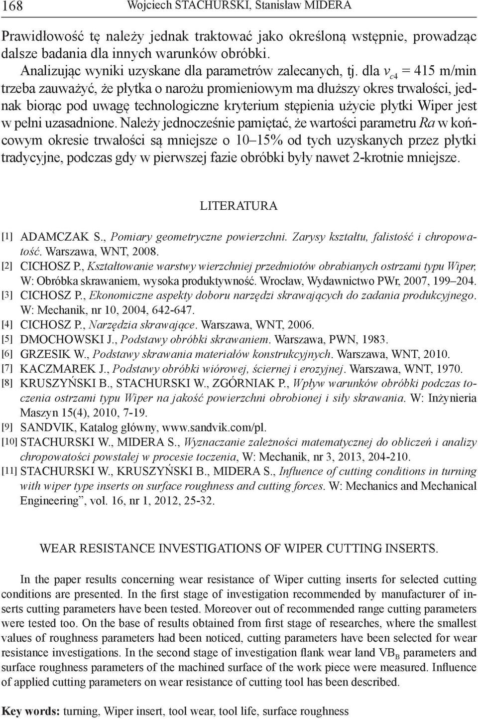 dla v c4 = 415 m/min trzeba zauważyć, że płytka o narożu promieniowym ma dłuższy okres trwałości, jednak biorąc pod uwagę technologiczne kryterium stępienia użycie płytki Wiper jest w pełni