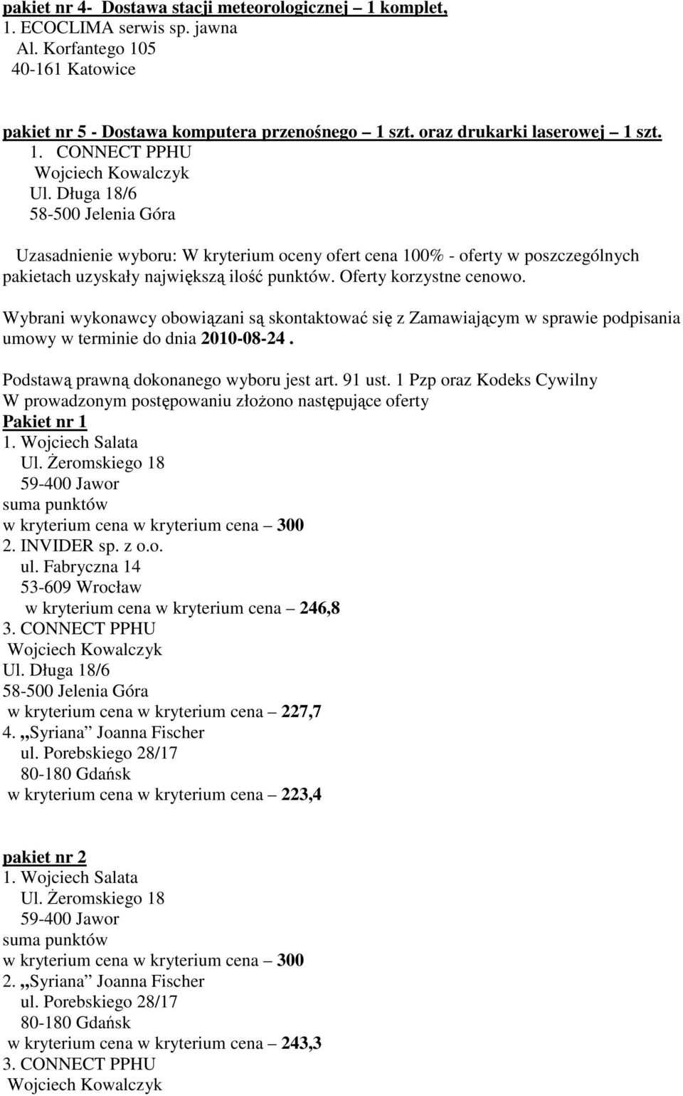 Długa 18/6 Uzasadnienie wyboru: W kryterium oceny ofert cena 100% - oferty w poszczególnych pakietach uzyskały największą ilość punktów. Oferty korzystne cenowo.