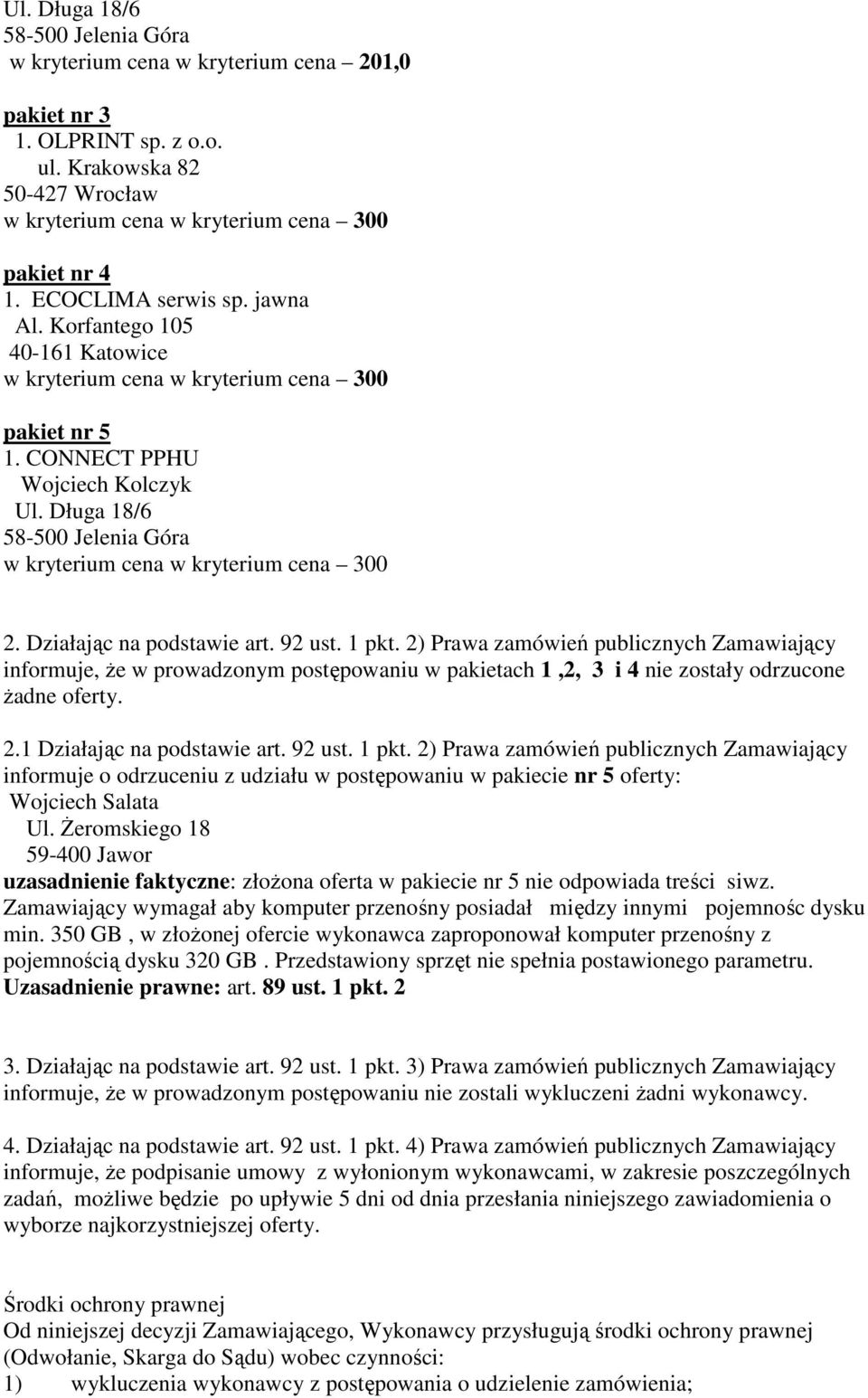 2) Prawa zamówień publicznych Zamawiający informuje, Ŝe w prowadzonym postępowaniu w pakietach 1,2, 3 i 4 nie zostały odrzucone Ŝadne oferty. 2.1 Działając na podstawie art. 92 ust. 1 pkt.