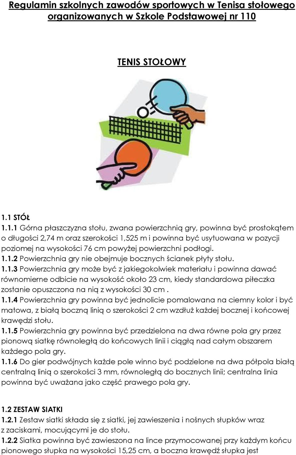 1 STÓŁ 1.1.1 Górna płaszczyzna stołu, zwana powierzchnią gry, powinna być prostokątem o długości 2,74 m oraz szerokości 1,525 m i powinna być usytuowana w pozycji poziomej na wysokości 76 cm powyżej