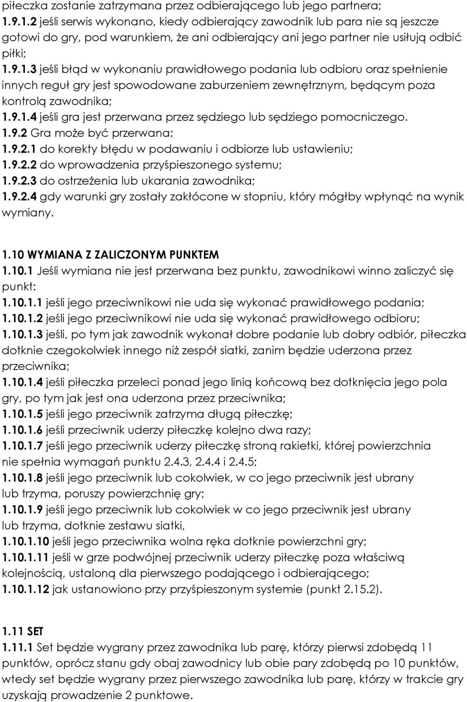 9.1.4 jeśli gra jest przerwana przez sędziego lub sędziego pomocniczego. 1.9.2 Gra może być przerwana: 1.9.2.1 do korekty błędu w podawaniu i odbiorze lub ustawieniu; 1.9.2.2 do wprowadzenia przyśpieszonego systemu; 1.