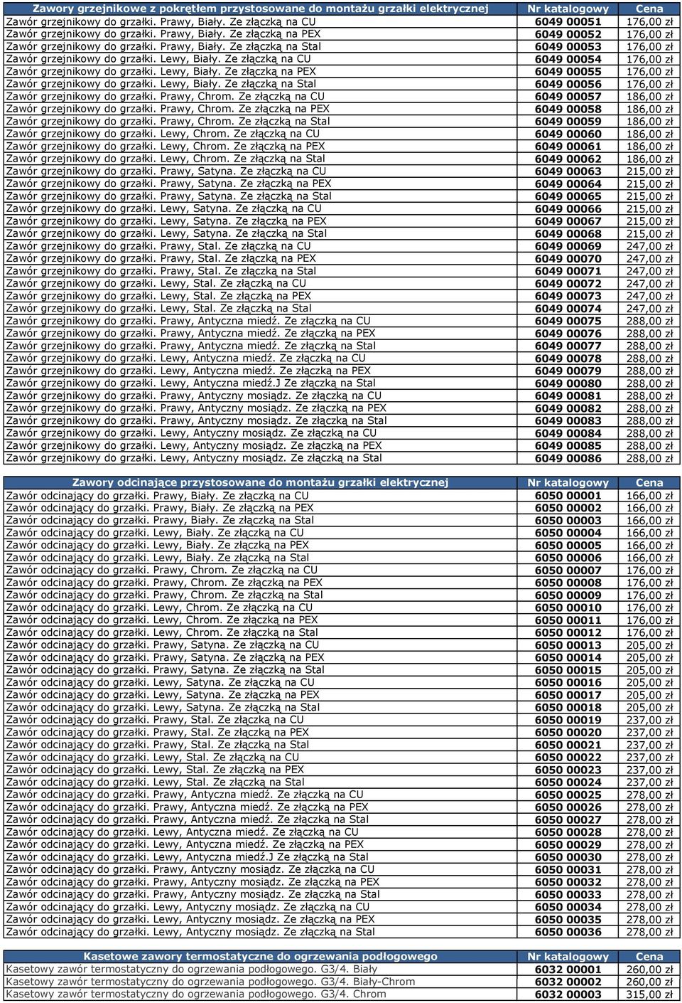 Lewy, Biały. Ze złączką na CU 6049 00054 176,00 zł Zawór grzejnikowy do grzałki. Lewy, Biały. Ze złączką na PEX 6049 00055 176,00 zł Zawór grzejnikowy do grzałki. Lewy, Biały. Ze złączką na Stal 6049 00056 176,00 zł Zawór grzejnikowy do grzałki.