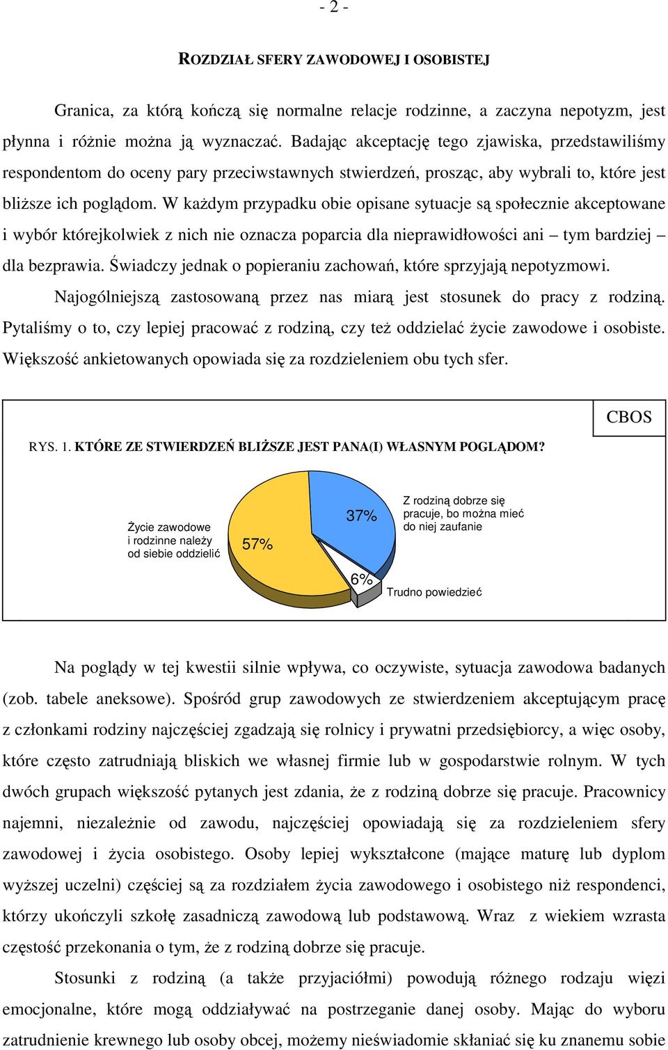 W każdym przypadku obie opisane sytuacje są społecznie akceptowane i wybór którejkolwiek z nich nie oznacza poparcia dla nieprawidłowości ani tym bardziej dla bezprawia.