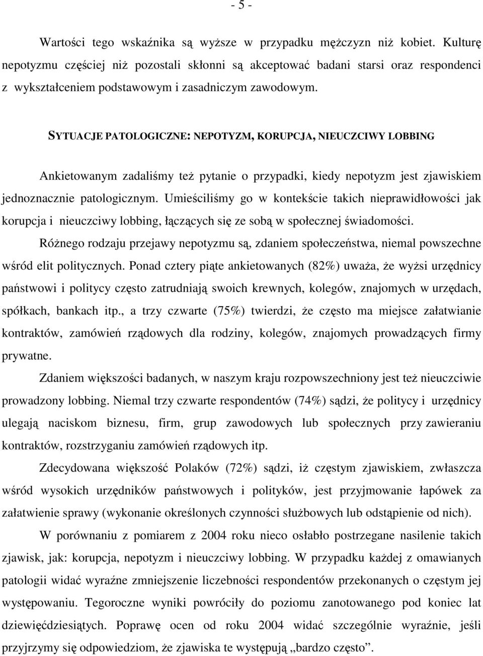 SYTUACJE PATOLOGICZNE: NEPOTYZM, KORUPCJA, NIEUCZCIWY LOBBING Ankietowanym zadaliśmy też pytanie o przypadki, kiedy nepotyzm jest zjawiskiem jednoznacznie patologicznym.