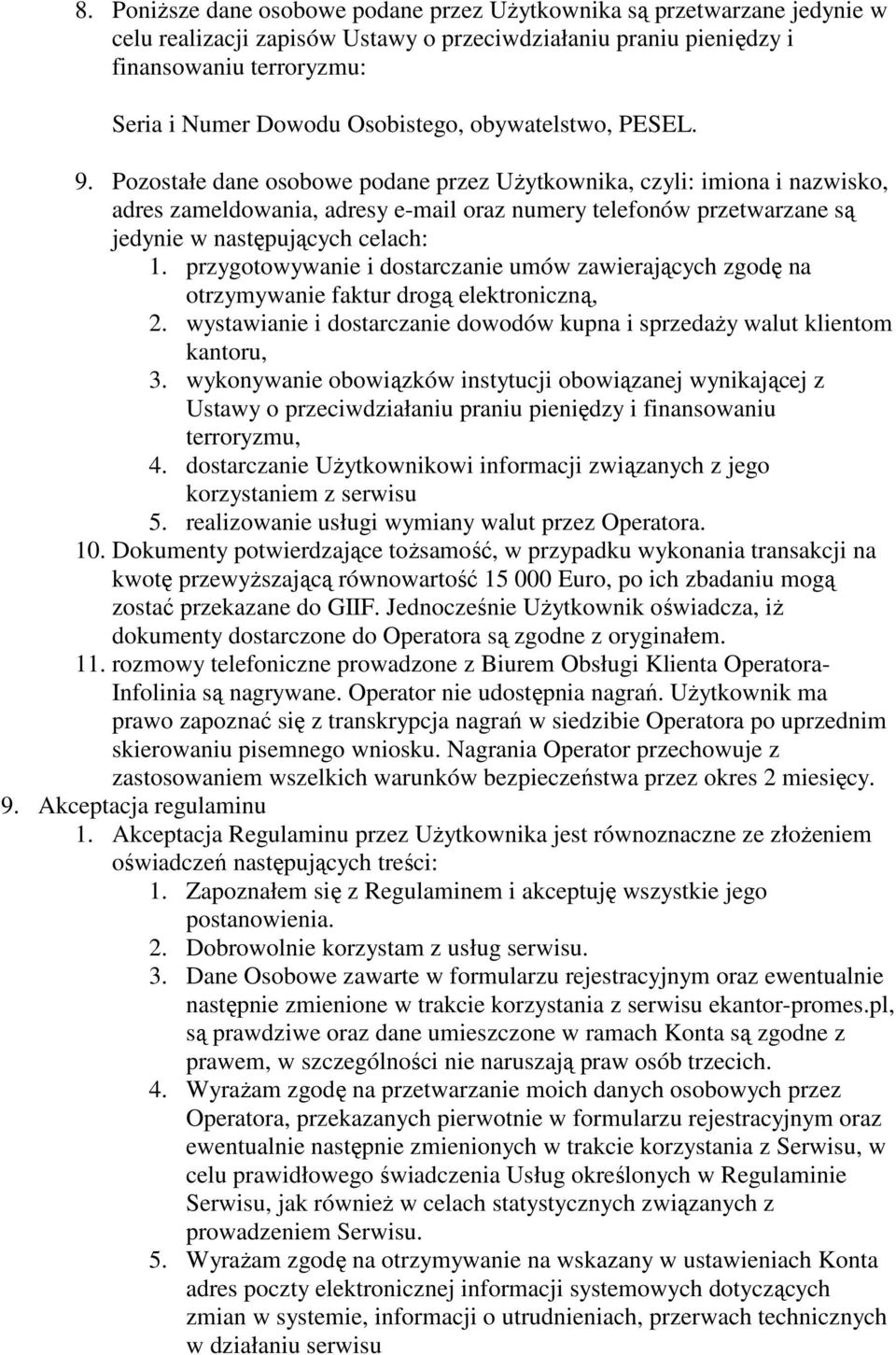 Pozostałe dane osobowe podane przez Użytkownika, czyli: imiona i nazwisko, adres zameldowania, adresy e-mail oraz numery telefonów przetwarzane są jedynie w następujących celach: 1.