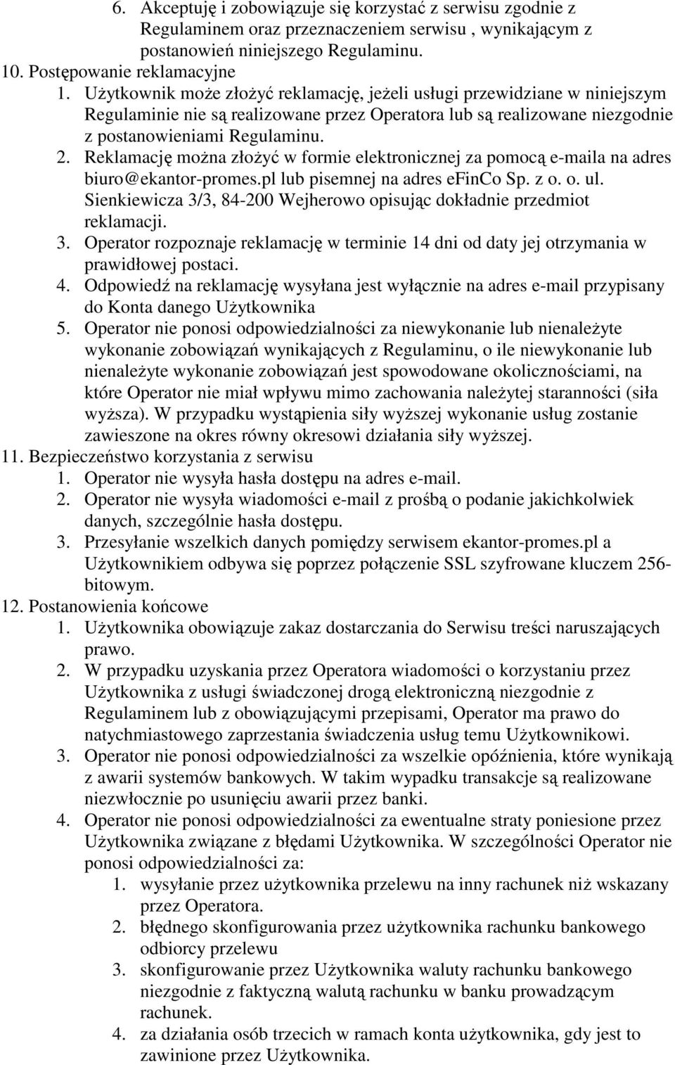 Reklamację można złożyć w formie elektronicznej za pomocą e-maila na adres biuro@ekantor-promes.pl lub pisemnej na adres efinco Sp. z o. o. ul.