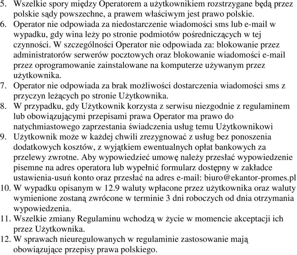 W szczególności Operator nie odpowiada za: blokowanie przez administratorów serwerów pocztowych oraz blokowanie wiadomości e-mail przez oprogramowanie zainstalowane na komputerze używanym przez