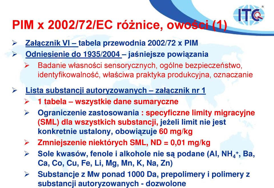 zastosowania : specyficzne limity migracyjne (SML) dla wszystkich substancji, jeżeli limit nie jest konkretnie ustalony, obowiązuje 60 mg/kg Zmniejszenie niektórych SML, ND = 0,01