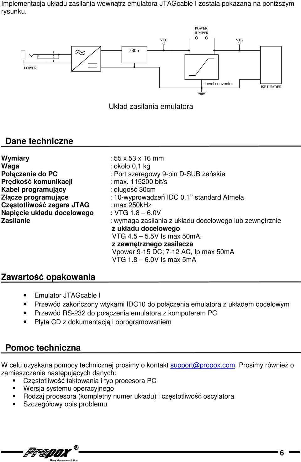 komunikacji : max. 11500 bit/s Kabel programujcy : długo 0cm Złcze programujce : 10-wyprowadze IDC 0.1 standard Atmela Czstotliwo zegara JTAG : max 50kHz Napicie układu docelowego : 1.8 6.