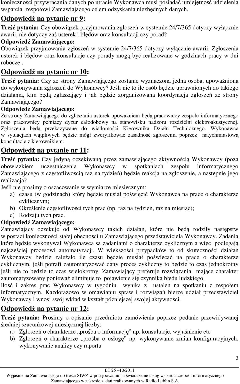 Obowiązek przyjmowania zgłoszeń w systemie 24/7/365 dotyczy wyłącznie awarii. Zgłoszenia usterek i błędów oraz konsultacje czy porady mogą być realizowane w godzinach pracy w dni robocze.