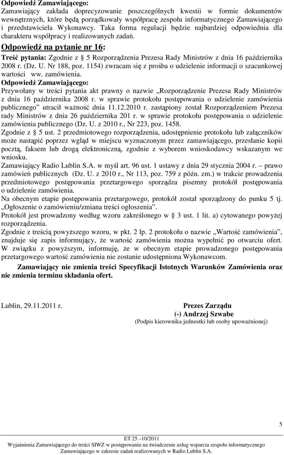 Odpowiedź na pytanie nr 16: Treść pytania: Zgodnie z 5 Rozporządzenia Prezesa Rady Ministrów z dnia 16 października 2008 r. (Dz. U. Nr 188, poz.