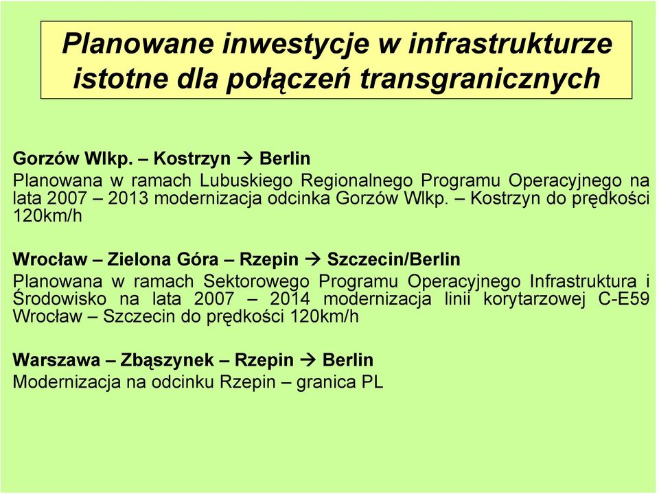 Kostrzyn do prędkości 120km/h Wrocław Zielona Góra Rzepin Szczecin/Berlin Planowana w ramach Sektorowego Programu Operacyjnego