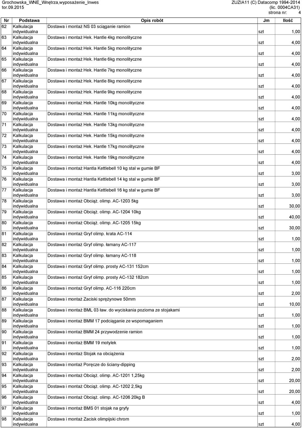 Kalkulacja 91 Kalkulacja 92 Kalkulacja 93 Kalkulacja 94 Kalkulacja 95 Kalkulacja 96 Kalkulacja 97 Kalkulacja 98 Kalkulacja Dostawa i montaż NS 03 sciąganie ramion Dostawa i montaż Hek.