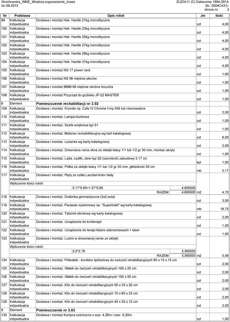 Hantle 31kg monolityczne 105 Kalkulacja Dostawa i montaż NS 17 power rack 106 Kalkulacja Dostawa i montaż NS 06 mięśnie pleców 107 Kalkulacja Dostawa i montaż BMM 06 mięśnie skośne brzucha 108