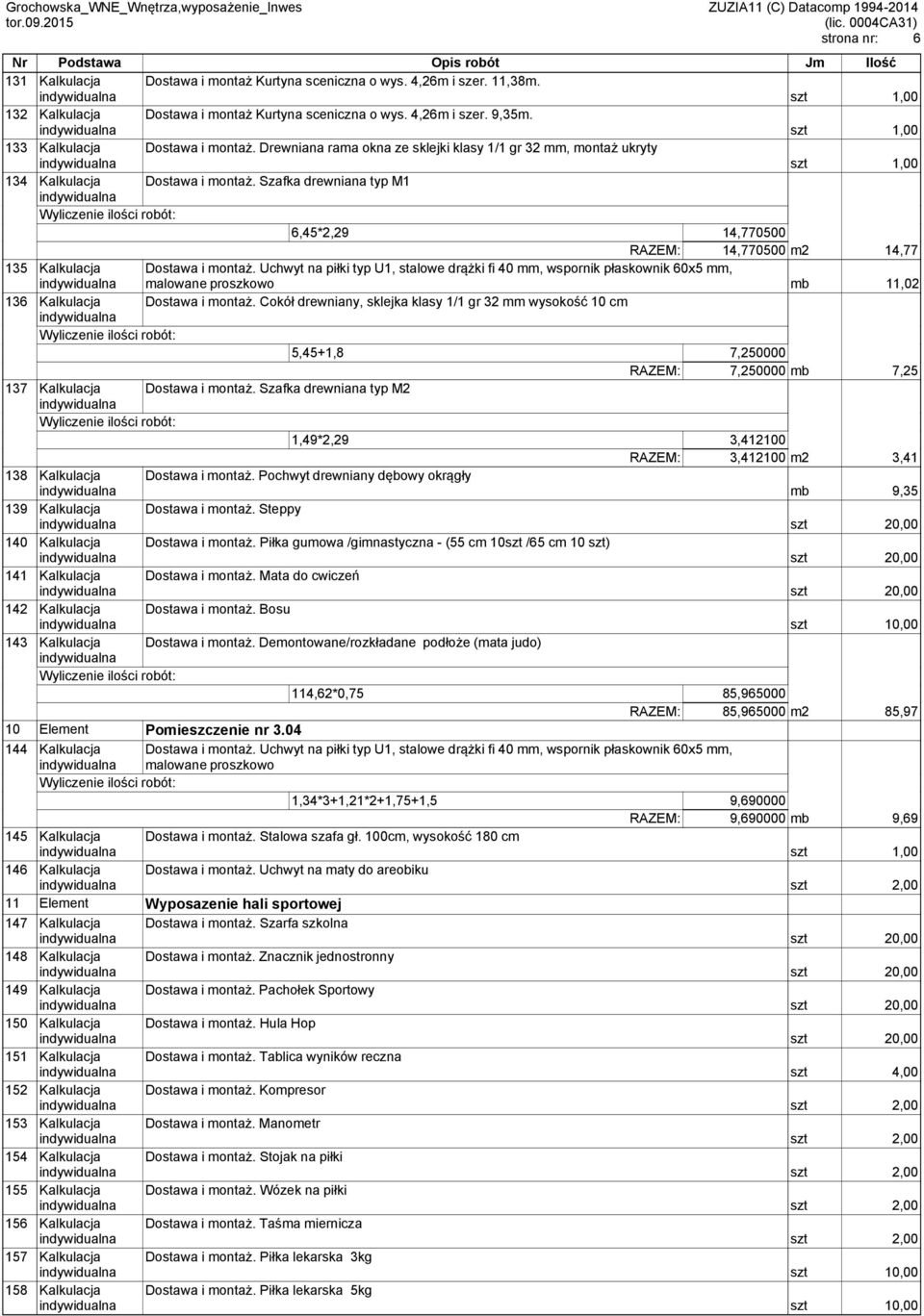 Szafka drewniana typ M1 6,45*2,29 14,770500 RAZEM: 14,770500 m2 14,77 135 Kalkulacja Dostawa i montaż.