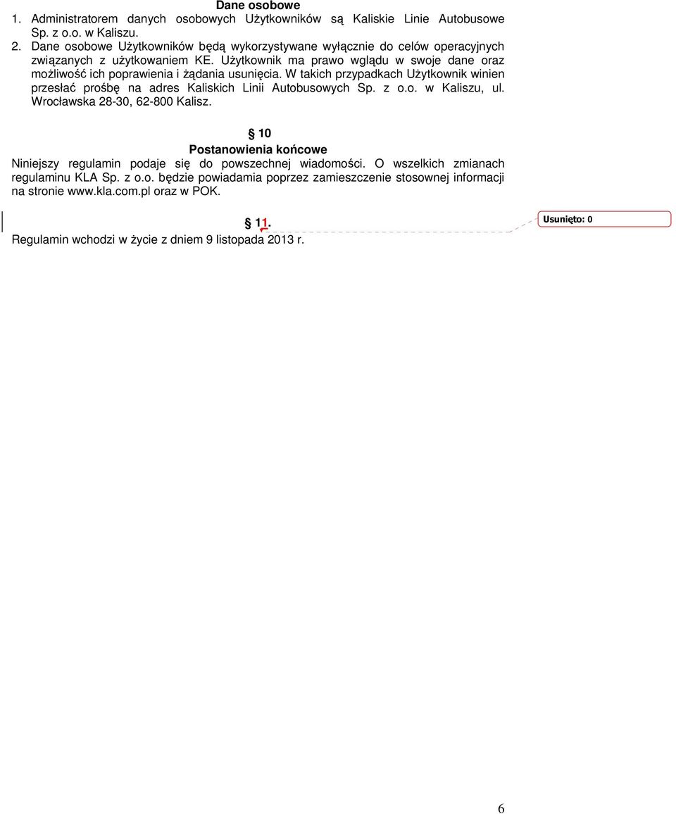 Użytkownik ma prawo wglądu w swoje dane oraz możliwość ich poprawienia i żądania usunięcia. W takich przypadkach Użytkownik winien przesłać prośbę na adres Kaliskich Linii Autobusowych Sp.