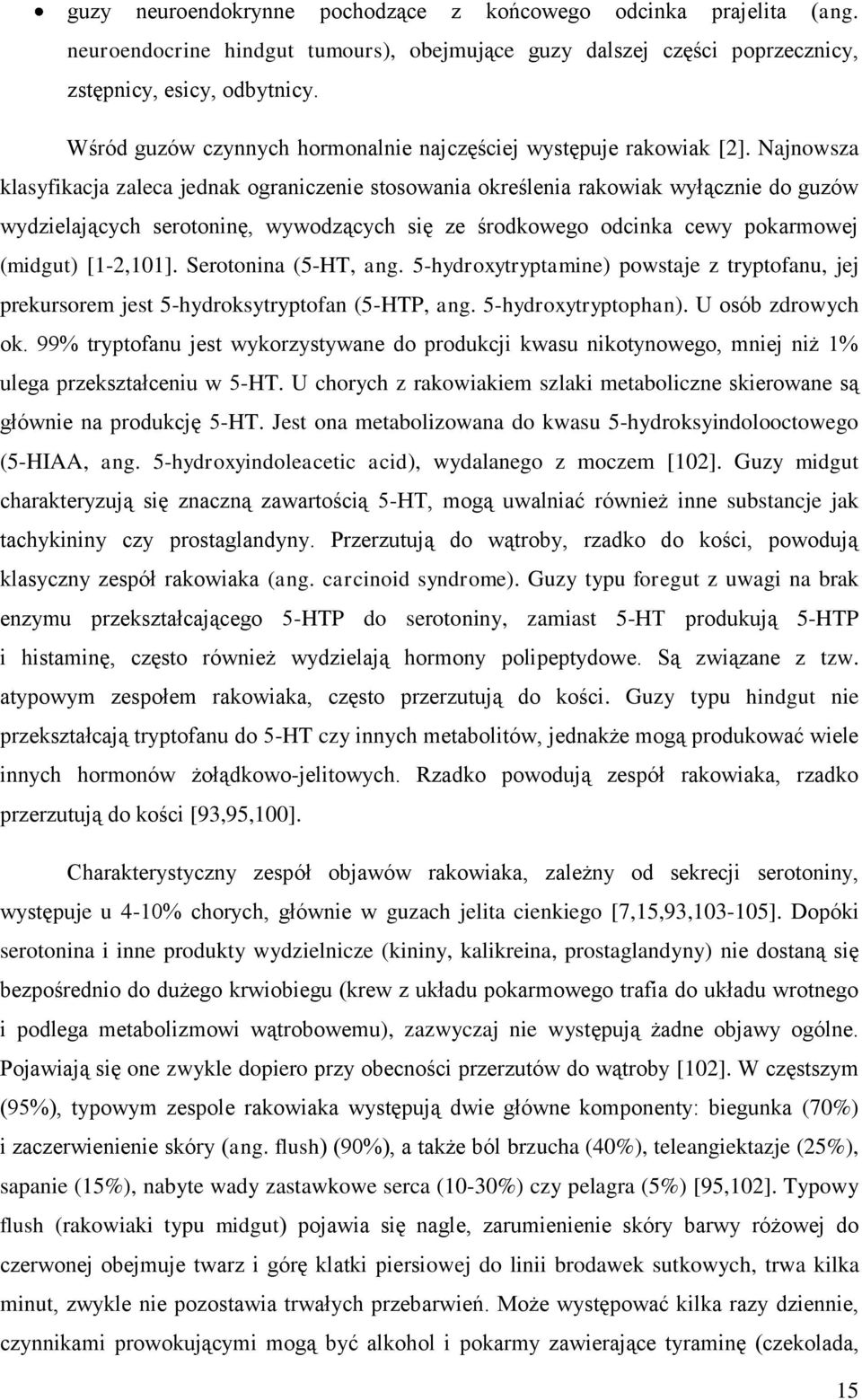 Najnowsza klasyfikacja zaleca jednak ograniczenie stosowania określenia rakowiak wyłącznie do guzów wydzielających serotoninę, wywodzących się ze środkowego odcinka cewy pokarmowej (midgut) [1-2,101].