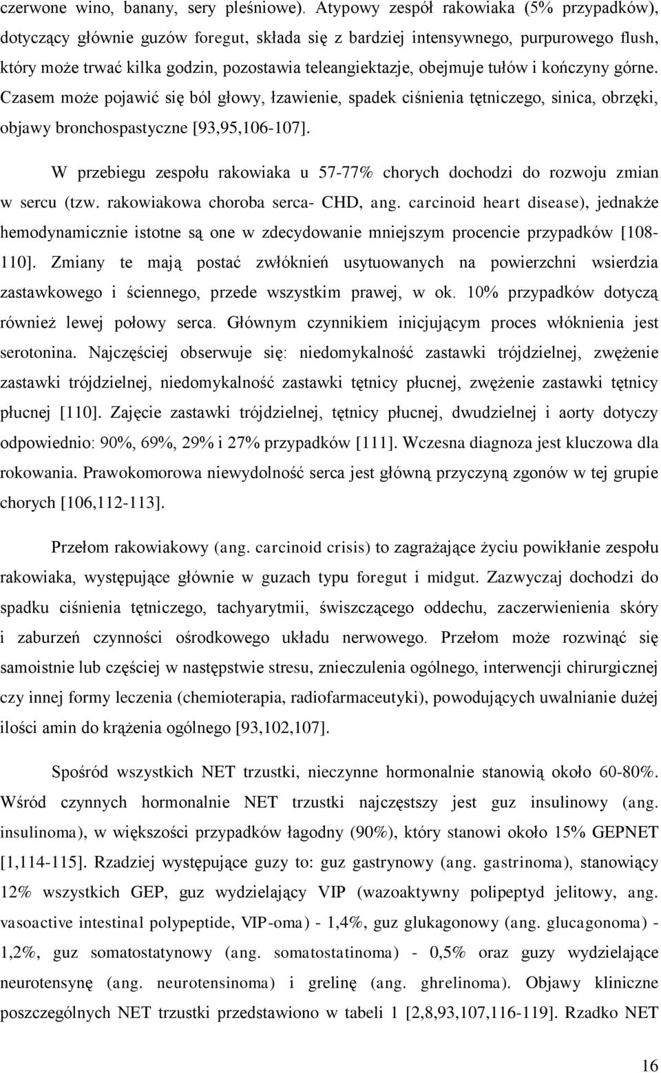 tułów i kończyny górne. Czasem może pojawić się ból głowy, łzawienie, spadek ciśnienia tętniczego, sinica, obrzęki, objawy bronchospastyczne [93,95,106-107].