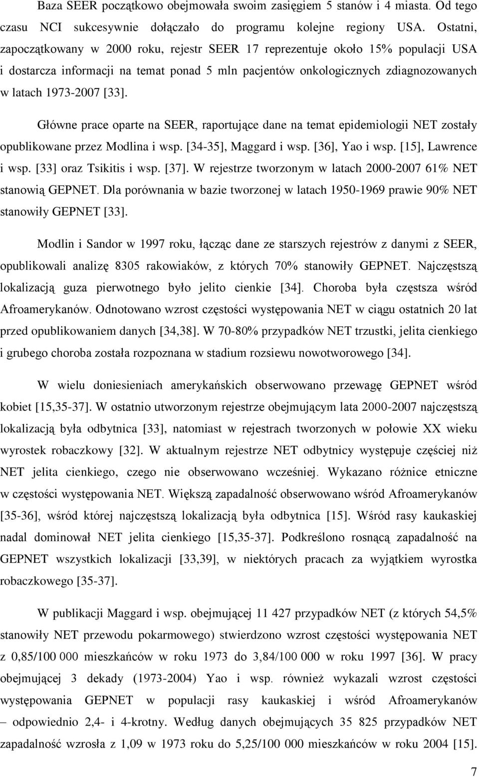Główne prace oparte na SEER, raportujące dane na temat epidemiologii NET zostały opublikowane przez Modlina i wsp. [34-35], Maggard i wsp. [36], Yao i wsp. [15], Lawrence i wsp.