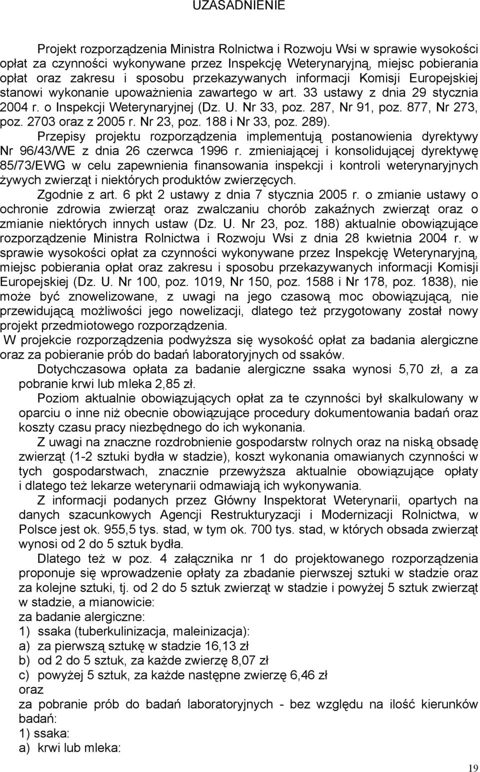 877, Nr 273, poz. 2703 oraz z 2005 r. Nr 23, poz. 188 i Nr 33, poz. 289). Przepisy projektu rozporządzenia implementują postanowienia dyrektywy Nr 96/43/WE z dnia 26 czerwca 1996 r.