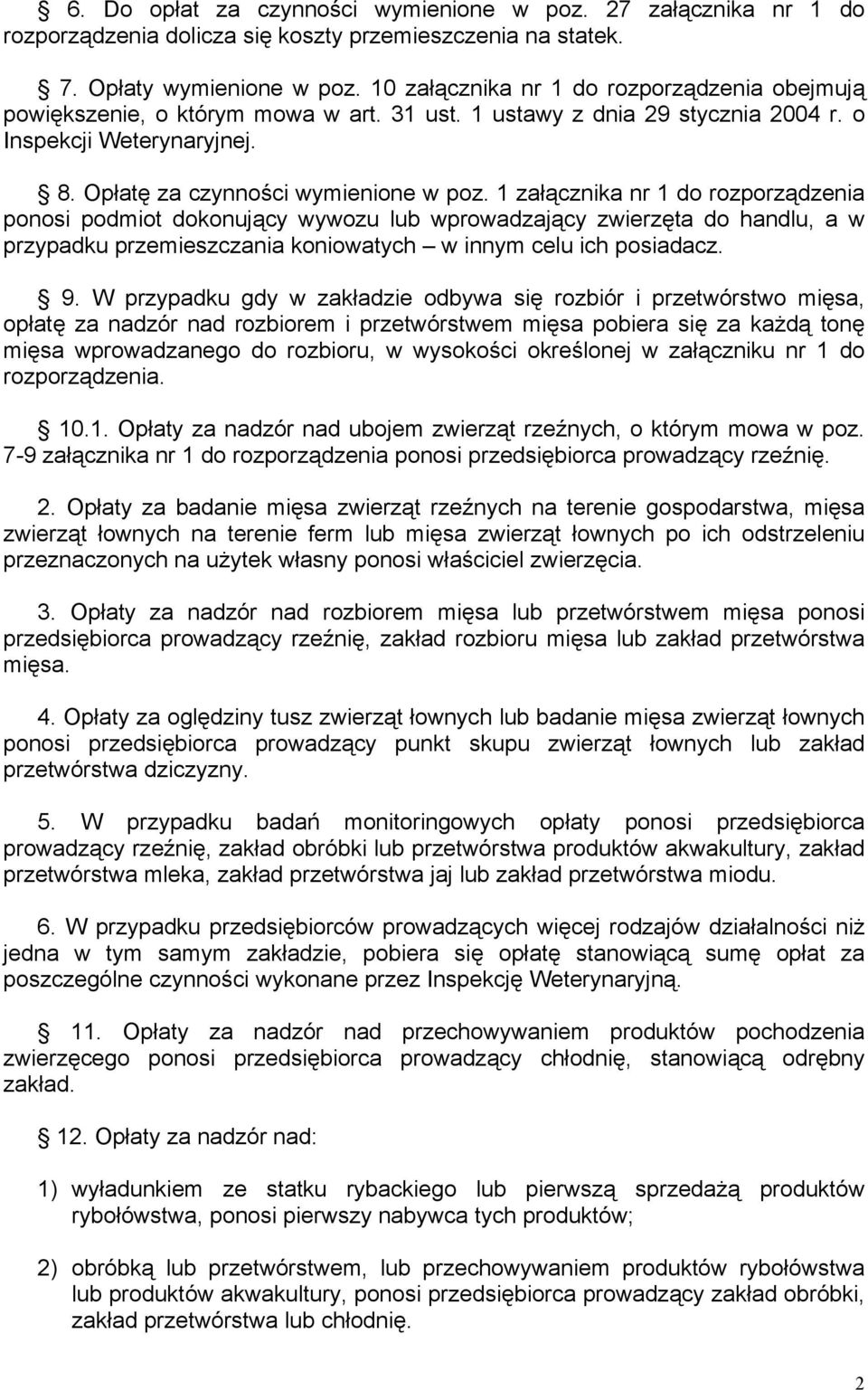 1 załącznika nr 1 do rozporządzenia ponosi podmiot dokonujący wywozu lub wprowadzający zwierzęta do handlu, a w przypadku przemieszczania koniowatych w innym celu ich posiadacz. 9.