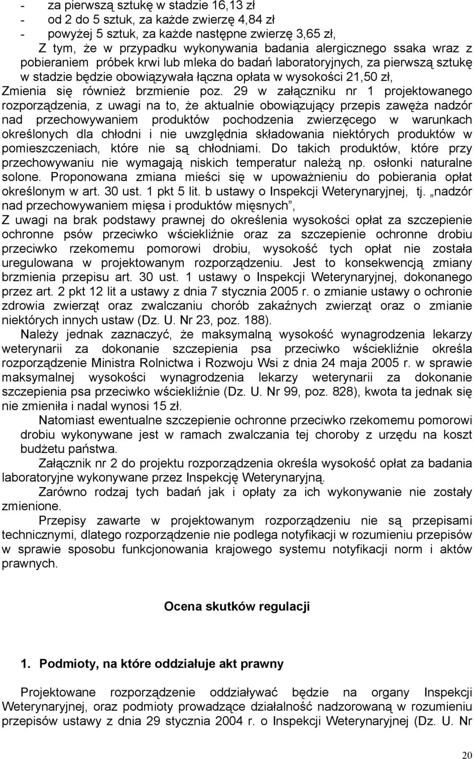 29 w załączniku nr 1 projektowanego rozporządzenia, z uwagi na to, że aktualnie obowiązujący przepis zawęża nadzór nad przechowywaniem produktów pochodzenia zwierzęcego w warunkach określonych dla