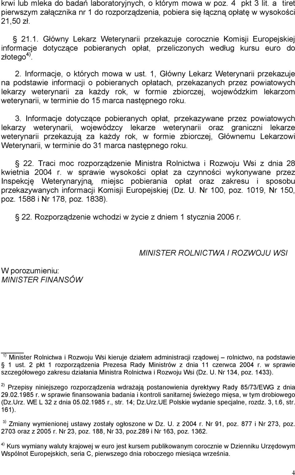 50 zł. 21.1. Główny Lekarz Weterynarii przekazuje corocznie Komisji Europejskiej informacje dotyczące pobieranych opłat, przeliczonych według kursu euro do złotego 4). 2. Informacje, o których mowa w ust.