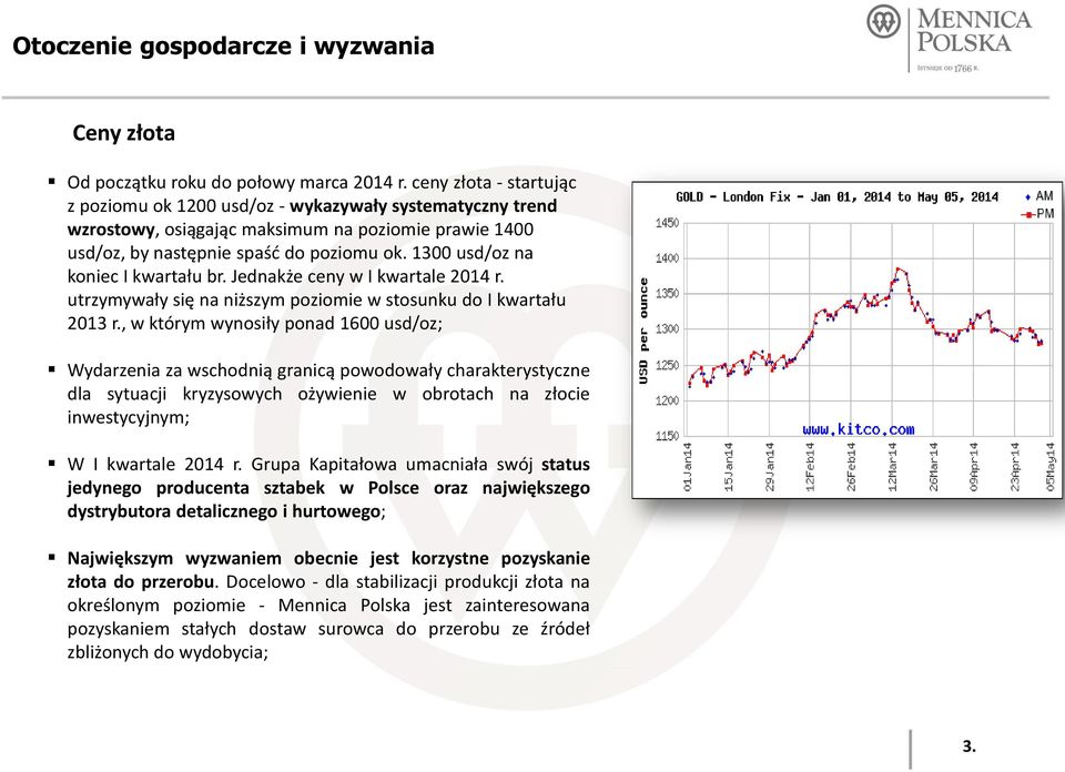 1300 usd/oz na koniec I kwartału br. Jednakże ceny w I kwartale 2014 r. utrzymywały się na niższym poziomie w stosunku do I kwartału 2013 r.