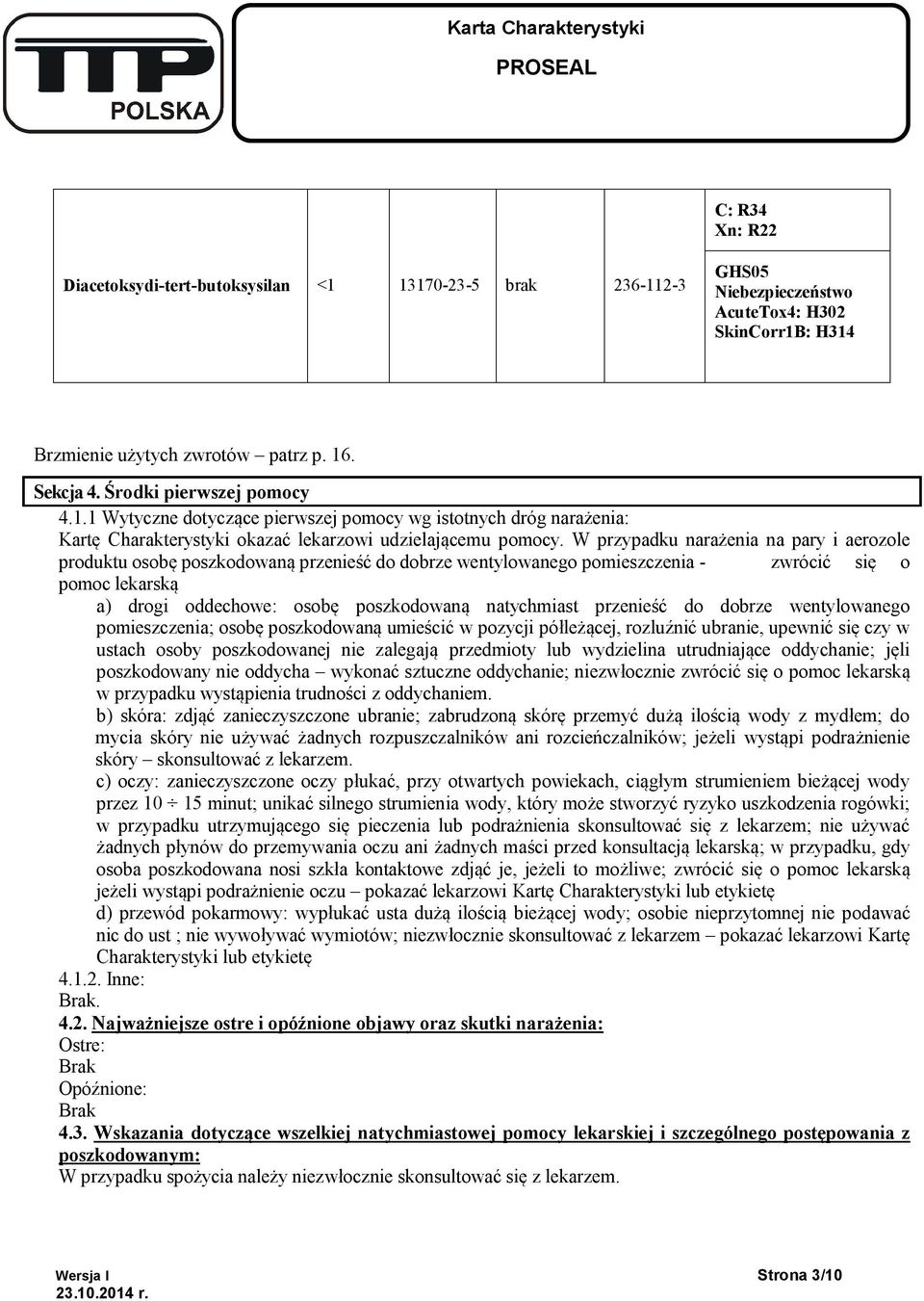 W przypadku narażenia na pary i aerozole produktu osobę poszkodowaną przenieść do dobrze wentylowanego pomieszczenia - zwrócić się o pomoc lekarską a) drogi oddechowe: osobę poszkodowaną natychmiast