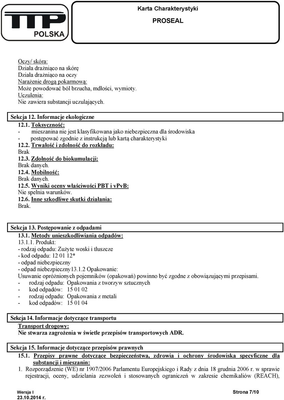 3. Zdolność do biokumulacji: Brak danych. 12.4. Mobilność: Brak danych. 12.5. Wyniki oceny właściwości PBT i vpvb: Nie spełnia warunków. 12.6. Inne szkodliwe skutki działania: Brak. Sekcja 13.