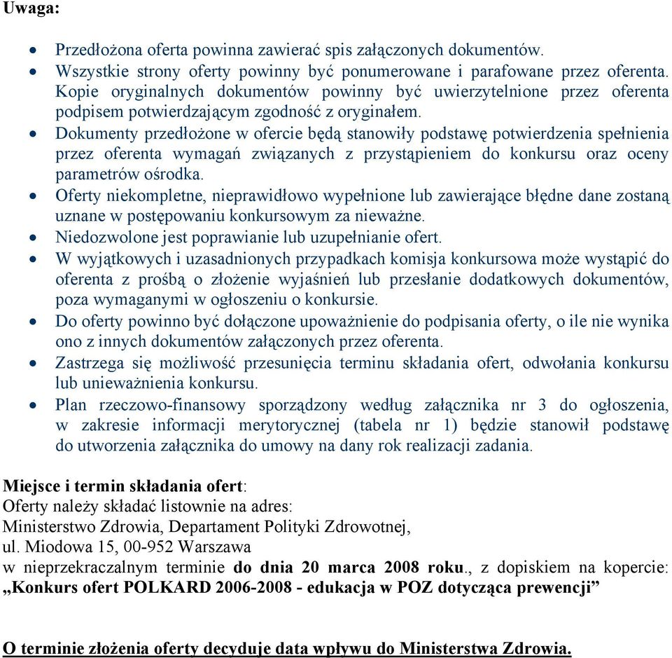 Dokumenty przedłożone w ofercie będą stanowiły podstawę potwierdzenia spełnienia przez oferenta wymagań związanych z przystąpieniem do konkursu oraz oceny parametrów ośrodka.