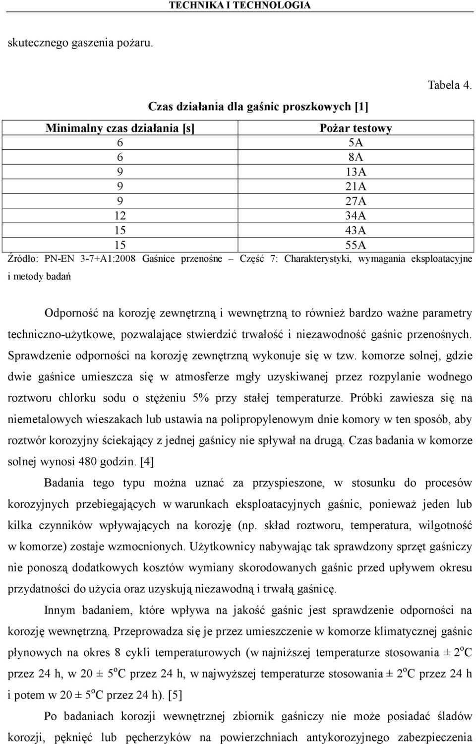 Odporność na korozję zewnętrzną i wewnętrzną to również bardzo ważne parametry techniczno-użytkowe, pozwalające stwierdzić trwałość i niezawodność gaśnic przenośnych.