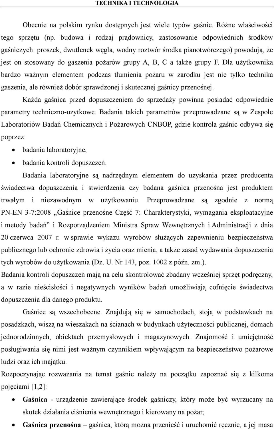 C a także grupy F. Dla użytkownika bardzo ważnym elementem podczas tłumienia pożaru w zarodku jest nie tylko technika gaszenia, ale również dobór sprawdzonej i skutecznej gaśnicy przenośnej.