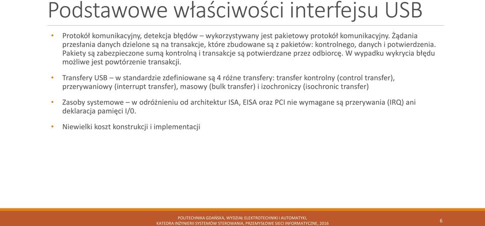 Pakiety są zabezpieczone sumą kontrolną i transakcje są potwierdzane przez odbiorcę. W wypadku wykrycia błędu możliwe jest powtórzenie transakcji.